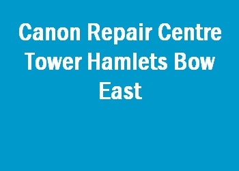 Canon Repair Centre Tower Hamlets Bow East