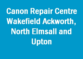 Canon Repair Centre Wakefield Ackworth, North Elmsall and Upton