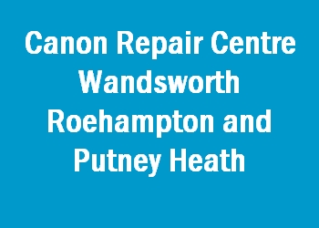 Canon Repair Centre Wandsworth Roehampton and Putney Heath