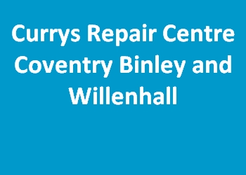 Currys Repair Centre Coventry Binley and Willenhall