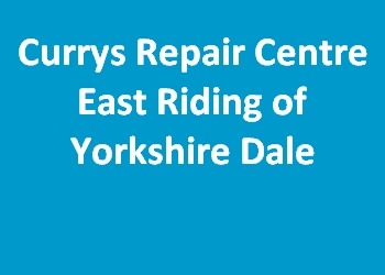 Currys Repair Centre East Riding of Yorkshire Dale