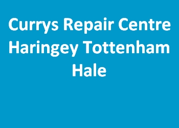 Currys Repair Centre Haringey Tottenham Hale