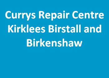 Currys Repair Centre Kirklees Birstall and Birkenshaw