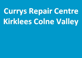 Currys Repair Centre Kirklees Colne Valley