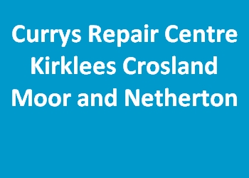 Currys Repair Centre Kirklees Crosland Moor and Netherton