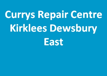 Currys Repair Centre Kirklees Dewsbury East