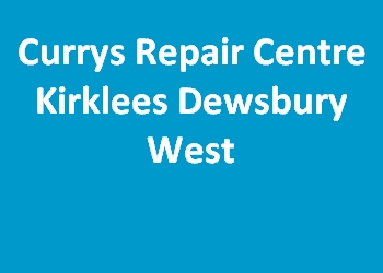 Currys Repair Centre Kirklees Dewsbury West