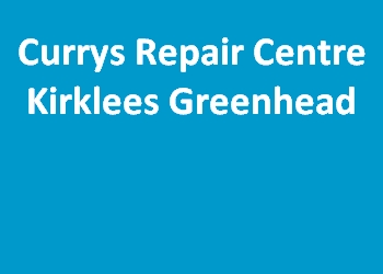 Currys Repair Centre Kirklees Greenhead