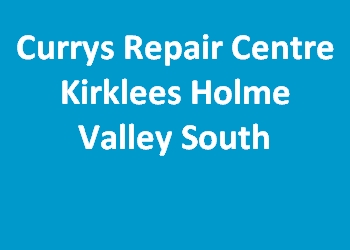 Currys Repair Centre Kirklees Holme Valley South