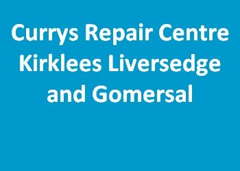 Currys Repair Centre Kirklees Liversedge and Gomersal
