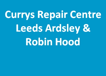 Currys Repair Centre Leeds Ardsley & Robin Hood