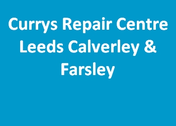 Currys Repair Centre Leeds Calverley & Farsley