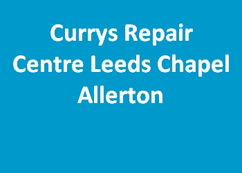 Currys Repair Centre Leeds Chapel Allerton