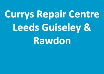 Currys Repair Centre Leeds Guiseley & Rawdon
