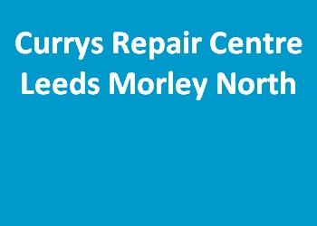 Currys Repair Centre Leeds Morley North