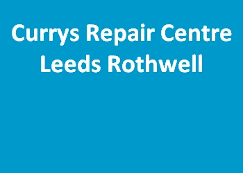Currys Repair Centre Leeds Rothwell