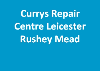 Currys Repair Centre Leicester Rushey Mead