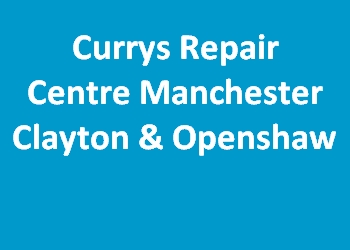 Currys Repair Centre Manchester Clayton & Openshaw