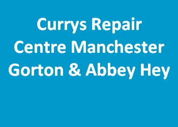 Currys Repair Centre Manchester Gorton & Abbey Hey