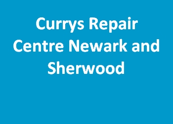 Currys Repair Centre Newark and Sherwood