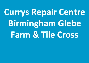Currys Repair Centre Birmingham Glebe Farm & Tile Cross