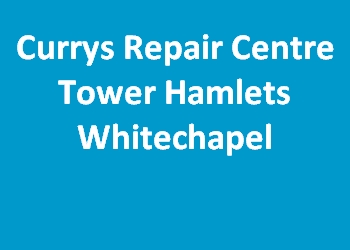 Currys Repair Centre Tower Hamlets Whitechapel