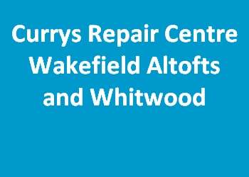 Currys Repair Centre Wakefield Altofts and Whitwood