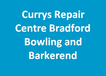 Currys Repair Centre Bradford Bowling and Barkerend