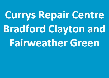 Currys Repair Centre Bradford Clayton and Fairweather Green