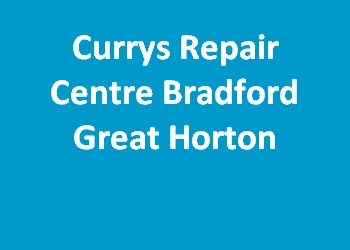 Currys Repair Centre Bradford Great Horton