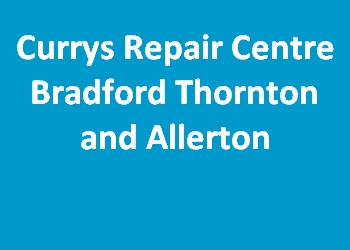 Currys Repair Centre Bradford Thornton and Allerton