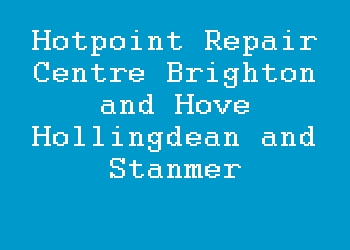 Hotpoint Repair Centre Brighton and Hove Hollingdean and Stanmer