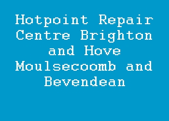 Hotpoint Repair Centre Brighton and Hove Moulsecoomb and Bevendean