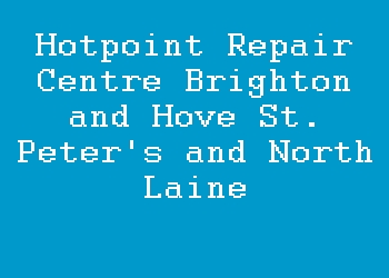 Hotpoint Repair Centre Brighton and Hove St. Peter's and North Laine