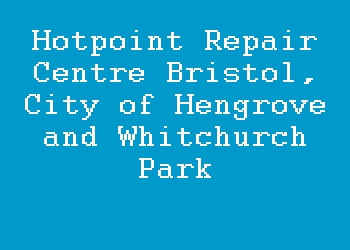 Hotpoint Repair Centre Bristol, City of Hengrove and Whitchurch Park