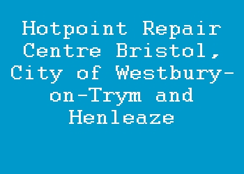 Hotpoint Repair Centre Bristol, City of Westbury-on-Trym and Henleaze