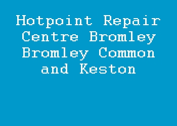 Hotpoint Repair Centre Bromley Bromley Common and Keston