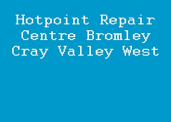 Hotpoint Repair Centre Bromley Cray Valley West