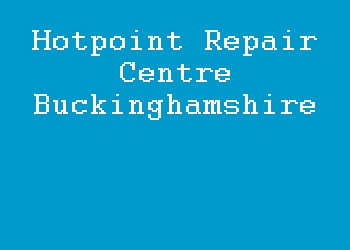 Hotpoint Repair Centre Buckinghamshire