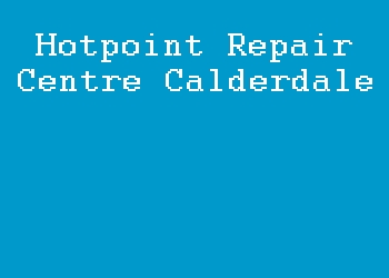 Hotpoint Repair Centre Calderdale