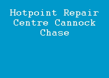 Hotpoint Repair Centre Cannock Chase