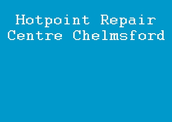 Hotpoint Repair Centre Chelmsford