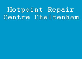 Hotpoint Repair Centre Cheltenham