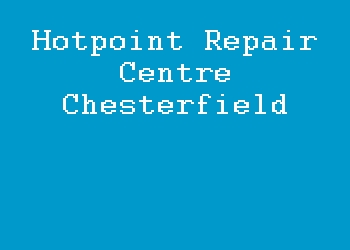 Hotpoint Repair Centre Chesterfield