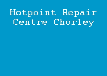 Hotpoint Repair Centre Chorley