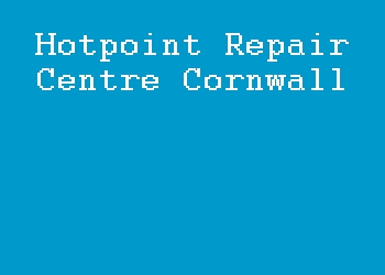 Hotpoint Repair Centre Cornwall