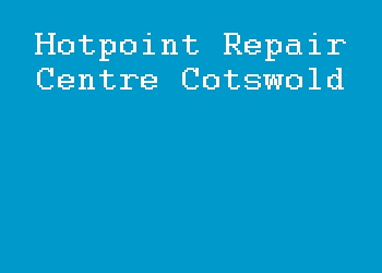 Hotpoint Repair Centre Cotswold