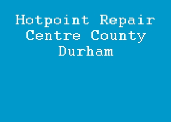 Hotpoint Repair Centre County Durham