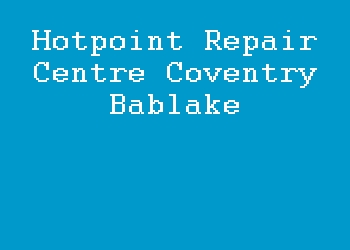 Hotpoint Repair Centre Coventry Bablake