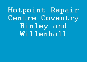 Hotpoint Repair Centre Coventry Binley and Willenhall
